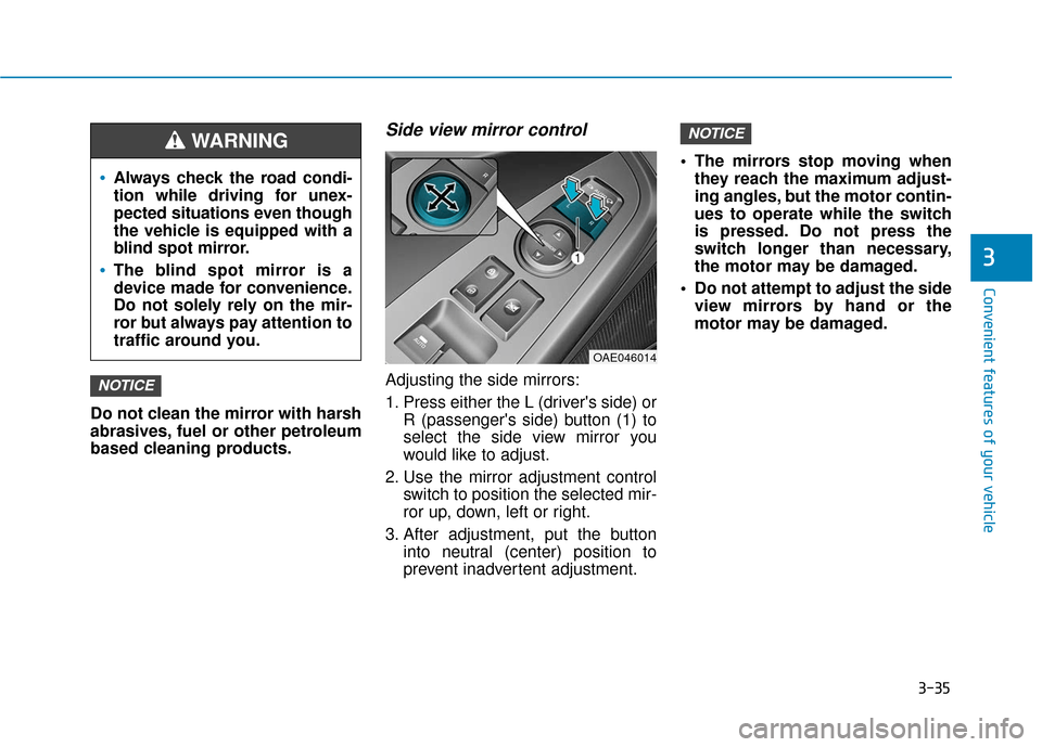 Hyundai Ioniq Electric 2018  Owners Manual 3-35
Convenient features of your vehicle
3
Do not clean the mirror with harsh
abrasives, fuel or other petroleum
based cleaning products.
Side view mirror control
Adjusting the side mirrors:
1. Press 