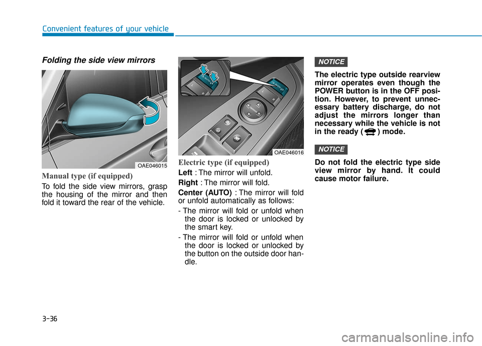 Hyundai Ioniq Electric 2018 Owners Manual 3-36
Convenient features of your vehicle
Folding the side view mirrors
Manual type (if equipped)
To fold the side view mirrors, grasp
the housing of the mirror and then
fold it toward the rear of the Hyundai Ioniq Electric 2018 Owners Manual 3-36
Convenient features of your vehicle
Folding the side view mirrors
Manual type (if equipped)
To fold the side view mirrors, grasp
the housing of the mirror and then
fold it toward the rear of the