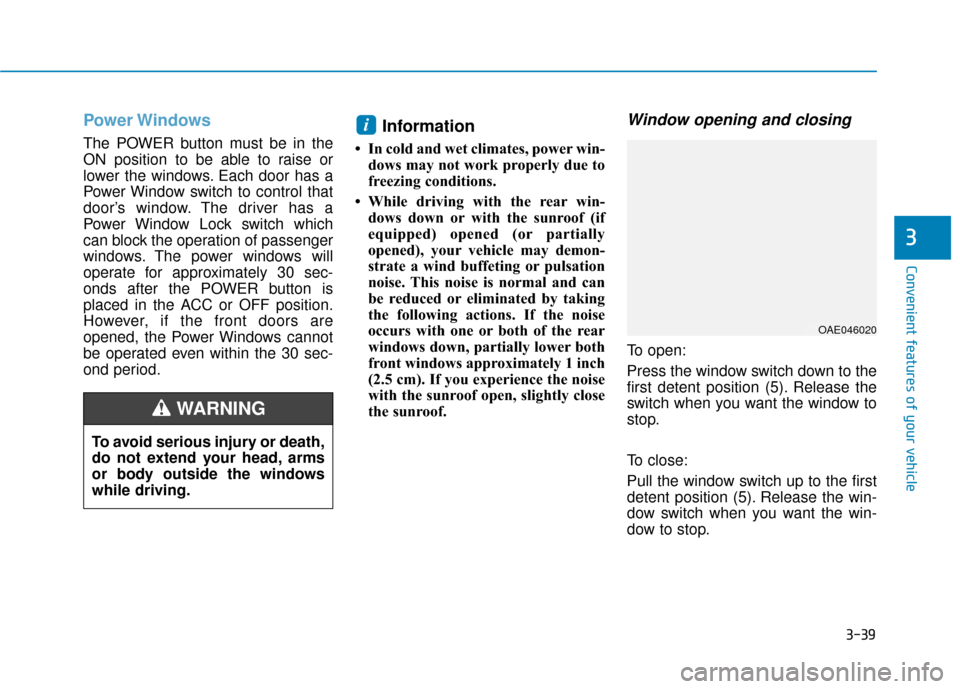 Hyundai Ioniq Electric 2018  Owners Manual 3-39
Convenient features of your vehicle
3
Power Windows
The POWER button must be in the
ON position to be able to raise or
lower the windows. Each door has a
Power Window switch to control that
door�