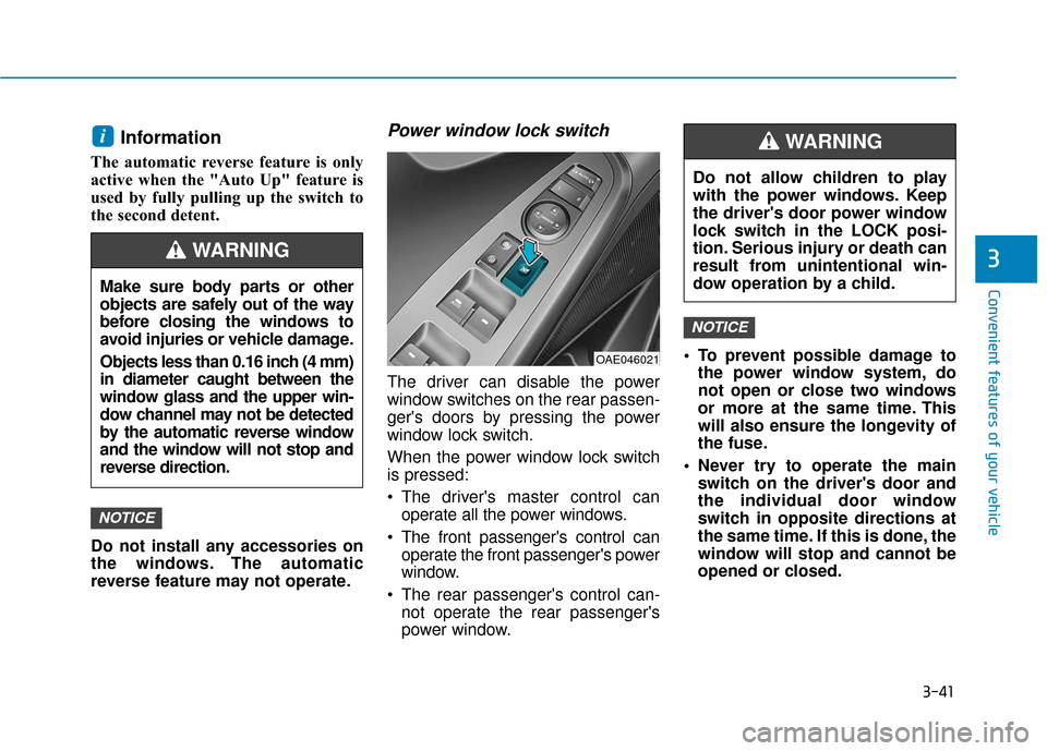 Hyundai Ioniq Electric 2018 Owners Manual 3-41
Convenient features of your vehicle
3
Information
The automatic reverse feature is only
active when the "Auto Up" feature is
used by fully pulling up the switch to
the second detent.
Do not inst Hyundai Ioniq Electric 2018 Owners Manual 3-41
Convenient features of your vehicle
3
Information
The automatic reverse feature is only
active when the "Auto Up" feature is
used by fully pulling up the switch to
the second detent.
Do not inst