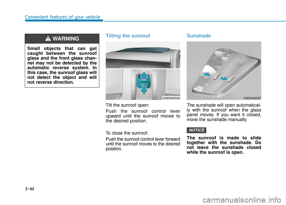 Hyundai Ioniq Electric 2018 Owners Manual 3-44
Convenient features of your vehicle
Tilting the sunroof
Tilt the sunroof open:
Push the sunroof control lever
upward until the sunroof moves to
the desired position.
To close the sunroof:
Push th Hyundai Ioniq Electric 2018 Owners Manual 3-44
Convenient features of your vehicle
Tilting the sunroof
Tilt the sunroof open:
Push the sunroof control lever
upward until the sunroof moves to
the desired position.
To close the sunroof:
Push th