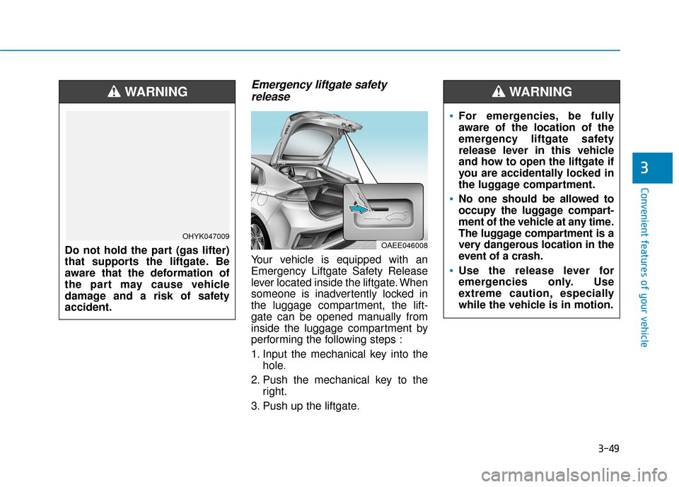 Hyundai Ioniq Electric 2018 Owners Manual 3-49
Convenient features of your vehicle
3
Emergency liftgate safetyrelease
Your vehicle is equipped with an
Emergency Liftgate Safety Release
lever located inside the liftgate. When
someone is inadve Hyundai Ioniq Electric 2018 Owners Manual 3-49
Convenient features of your vehicle
3
Emergency liftgate safetyrelease
Your vehicle is equipped with an
Emergency Liftgate Safety Release
lever located inside the liftgate. When
someone is inadve