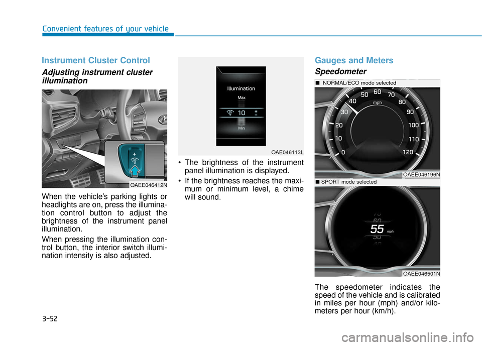 Hyundai Ioniq Electric 2018 Owners Manual 3-52
Convenient features of your vehicle
Instrument Cluster Control
Adjusting instrument clusterillumination
When the vehicle’s parking lights or
headlights are on, press the illumina-
tion control Hyundai Ioniq Electric 2018 Owners Manual 3-52
Convenient features of your vehicle
Instrument Cluster Control
Adjusting instrument clusterillumination
When the vehicle’s parking lights or
headlights are on, press the illumina-
tion control