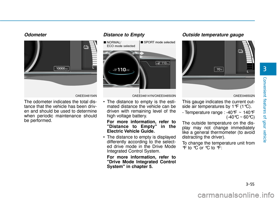 Hyundai Ioniq Electric 2018 Owners Manual 3-55
Convenient features of your vehicle
3
Odometer
The odometer indicates the total dis-
tance that the vehicle has been driv-
en and should be used to determine
when periodic maintenance should
be p Hyundai Ioniq Electric 2018 Owners Manual 3-55
Convenient features of your vehicle
3
Odometer
The odometer indicates the total dis-
tance that the vehicle has been driv-
en and should be used to determine
when periodic maintenance should
be p