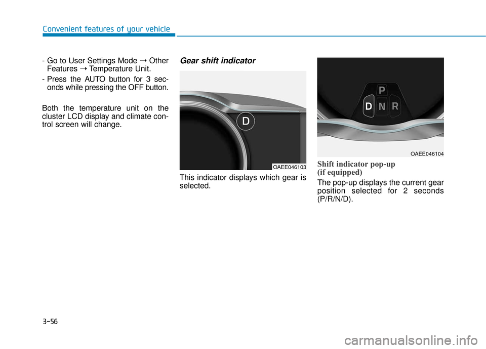 Hyundai Ioniq Electric 2018 Owners Manual 3-56
Convenient features of your vehicle
- Go to User Settings Mode ➝Other
Features ➝Temperature Unit.
- Press the AUTO button for 3 sec- onds while pressing the OFF button.
Both the temperature Hyundai Ioniq Electric 2018 Owners Manual 3-56
Convenient features of your vehicle
- Go to User Settings Mode ➝Other
Features ➝Temperature Unit.
- Press the AUTO button for 3 sec- onds while pressing the OFF button.
Both the temperature