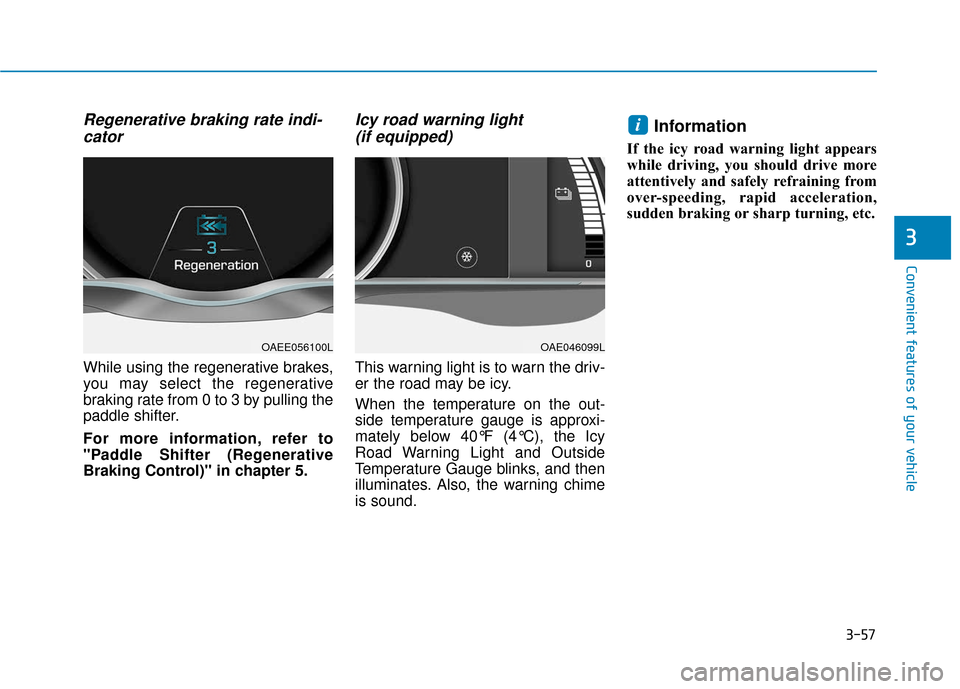 Hyundai Ioniq Electric 2018 Owners Manual 3-57
Convenient features of your vehicle
3
Regenerative braking rate indi-cator
While using the regenerative brakes,
you may select the regenerative
braking rate from 0 to 3 by pulling the
paddle shif Hyundai Ioniq Electric 2018 Owners Manual 3-57
Convenient features of your vehicle
3
Regenerative braking rate indi-cator
While using the regenerative brakes,
you may select the regenerative
braking rate from 0 to 3 by pulling the
paddle shif
