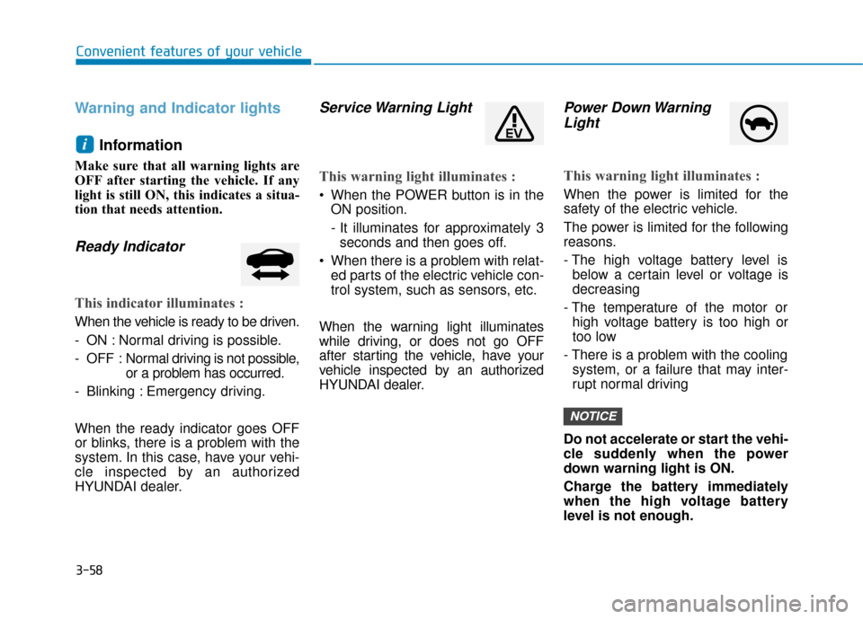 Hyundai Ioniq Electric 2018  Owners Manual 3-58
Convenient features of your vehicle
Warning and Indicator lightsInformation
Make sure that all warning lights are
OFF after starting the vehicle. If any
light is still ON, this indicates a situa-