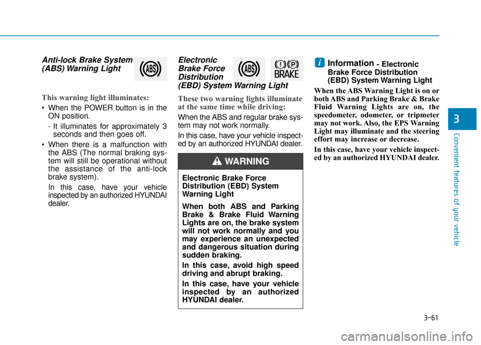 Hyundai Ioniq Electric 2018 Owners Manual 3-61
Convenient features of your vehicle
3
Anti-lock Brake System(ABS) Warning Light
This warning light illuminates:
When the POWER button is in the
ON position.
- It illuminates for approximately 3 Hyundai Ioniq Electric 2018 Owners Manual 3-61
Convenient features of your vehicle
3
Anti-lock Brake System(ABS) Warning Light
This warning light illuminates:
When the POWER button is in the
ON position.
- It illuminates for approximately 3