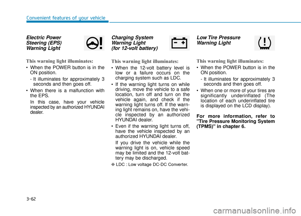 Hyundai Ioniq Electric 2018 Owners Manual 3-62
Convenient features of your vehicle
Electric PowerSteering (EPS)Warning Light
This warning light illuminates:
When the POWER button is in the
ON position.
- It illuminates for approximately 3se Hyundai Ioniq Electric 2018 Owners Manual 3-62
Convenient features of your vehicle
Electric PowerSteering (EPS)Warning Light
This warning light illuminates:
When the POWER button is in the
ON position.
- It illuminates for approximately 3se