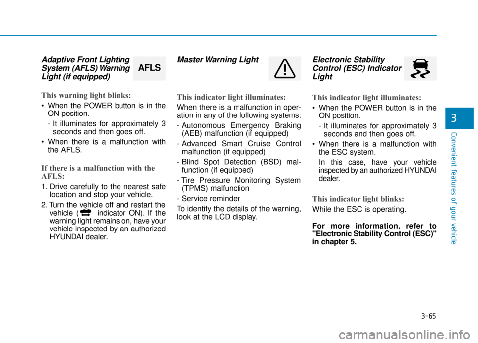 Hyundai Ioniq Electric 2018 Owners Manual 3-65
Convenient features of your vehicle
3
Adaptive Front LightingSystem (AFLS) WarningLight (if equipped)
This warning light blinks:
When the POWER button is in the
ON position.
- It illuminates for Hyundai Ioniq Electric 2018 Owners Manual 3-65
Convenient features of your vehicle
3
Adaptive Front LightingSystem (AFLS) WarningLight (if equipped)
This warning light blinks:
When the POWER button is in the
ON position.
- It illuminates for