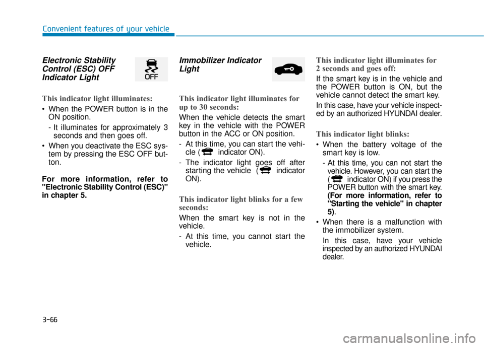 Hyundai Ioniq Electric 2018 Owners Manual 3-66
Convenient features of your vehicle
Electronic StabilityControl (ESC) OFFIndicator Light
This indicator light illuminates:
When the POWER button is in the
ON position.
- It illuminates for appro Hyundai Ioniq Electric 2018 Owners Manual 3-66
Convenient features of your vehicle
Electronic StabilityControl (ESC) OFFIndicator Light
This indicator light illuminates:
When the POWER button is in the
ON position.
- It illuminates for appro