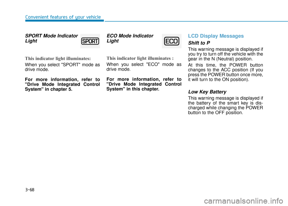 Hyundai Ioniq Electric 2018 Owners Manual 3-68
Convenient features of your vehicle
SPORT Mode IndicatorLight
This indicator light illuminates:
When you select "SPORT" mode as
drive mode.
For more information, refer to
"Drive Mode Integrated C Hyundai Ioniq Electric 2018 Owners Manual 3-68
Convenient features of your vehicle
SPORT Mode IndicatorLight
This indicator light illuminates:
When you select "SPORT" mode as
drive mode.
For more information, refer to
"Drive Mode Integrated C