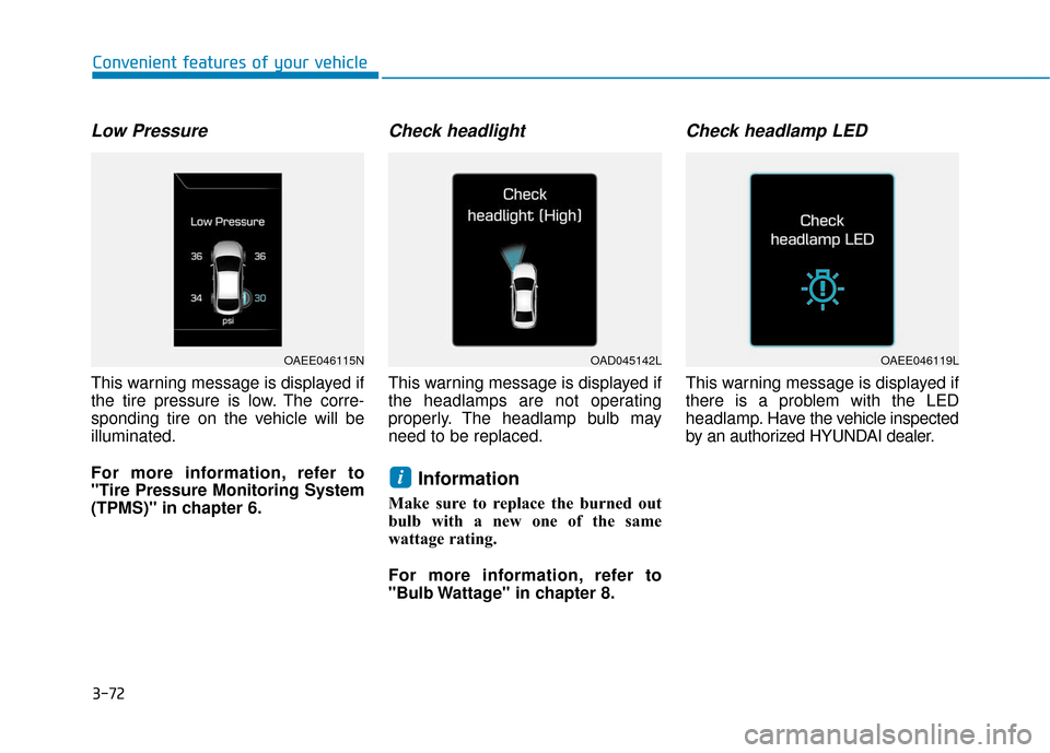 Hyundai Ioniq Electric 2018 Owners Manual 3-72
Convenient features of your vehicle
Low Pressure
This warning message is displayed if
the tire pressure is low. The corre-
sponding tire on the vehicle will be
illuminated.
For more information, Hyundai Ioniq Electric 2018 Owners Manual 3-72
Convenient features of your vehicle
Low Pressure
This warning message is displayed if
the tire pressure is low. The corre-
sponding tire on the vehicle will be
illuminated.
For more information,