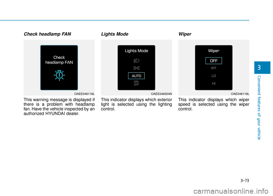 Hyundai Ioniq Electric 2018 Owners Manual 3-73
Convenient features of your vehicle
3
Check headlamp FAN
This warning message is displayed if
there is a problem with headlamp
fan. Have the vehicle inspected by an
authorized HYUNDAI dealer.
Lig Hyundai Ioniq Electric 2018 Owners Manual 3-73
Convenient features of your vehicle
3
Check headlamp FAN
This warning message is displayed if
there is a problem with headlamp
fan. Have the vehicle inspected by an
authorized HYUNDAI dealer.
Lig