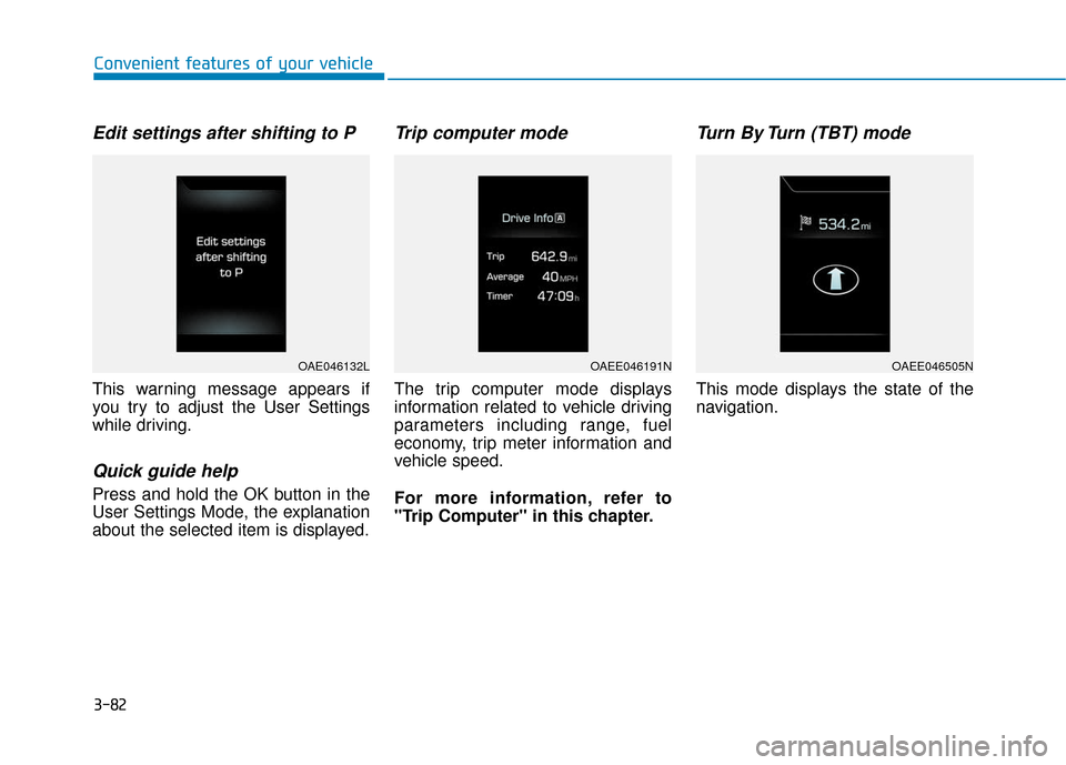 Hyundai Ioniq Electric 2018 Owners Manual 3-82
Convenient features of your vehicle
Edit settings after shifting to P
This warning message appears if
you try to adjust the User Settings
while driving.
Quick guide help
Press and hold the OK but Hyundai Ioniq Electric 2018 Owners Manual 3-82
Convenient features of your vehicle
Edit settings after shifting to P
This warning message appears if
you try to adjust the User Settings
while driving.
Quick guide help
Press and hold the OK but