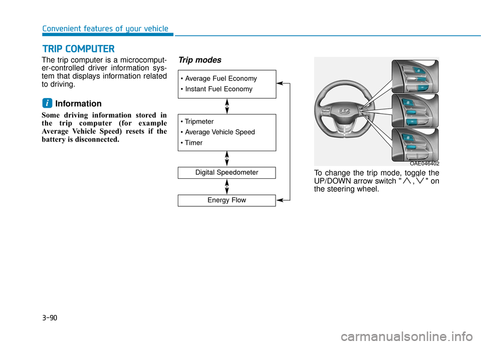 Hyundai Ioniq Electric 2018 Owners Manual 3-90
Convenient features of your vehicle
T
TR
R I
IP
P
C
C O
O M
M P
PU
U T
TE
ER
R
The trip computer is a microcomput-
er-controlled driver information sys-
tem that displays information related
t Hyundai Ioniq Electric 2018 Owners Manual 3-90
Convenient features of your vehicle
T
TR
R I
IP
P
C
C O
O M
M P
PU
U T
TE
ER
R
The trip computer is a microcomput-
er-controlled driver information sys-
tem that displays information related
t