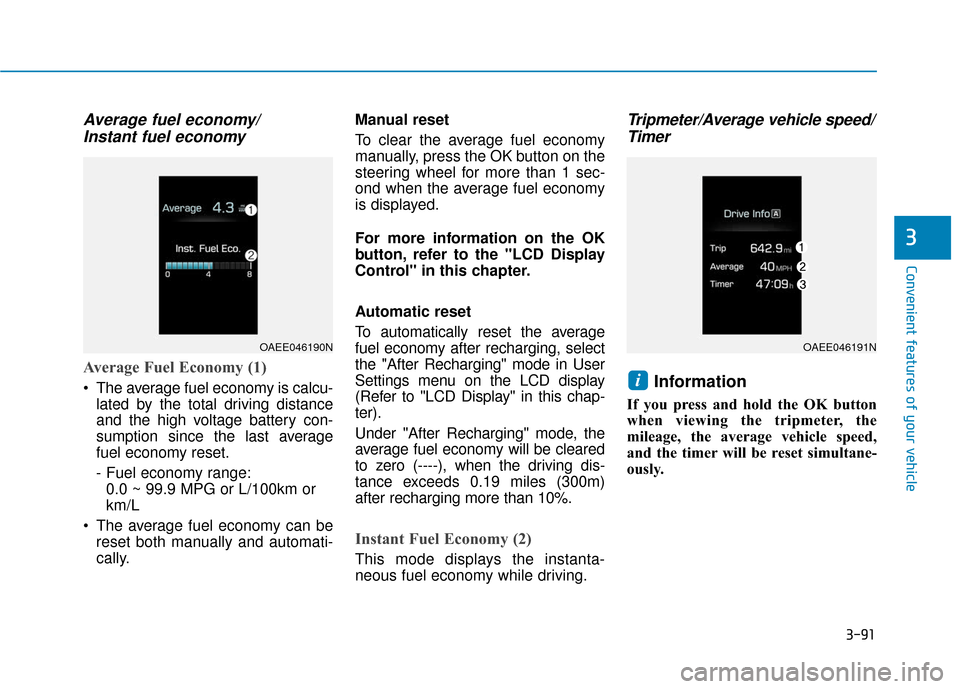 Hyundai Ioniq Electric 2018 Owners Manual 3-91
Convenient features of your vehicle
3
Average fuel economy/Instant fuel economy
Average Fuel Economy (1)
The average fuel economy is calcu-
lated by the total driving distance
and the high volta Hyundai Ioniq Electric 2018 Owners Manual 3-91
Convenient features of your vehicle
3
Average fuel economy/Instant fuel economy
Average Fuel Economy (1)
The average fuel economy is calcu-
lated by the total driving distance
and the high volta