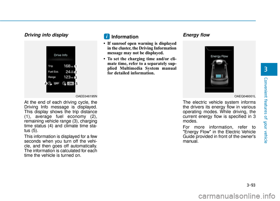 Hyundai Ioniq Electric 2018  Owners Manual 3-93
Convenient features of your vehicle
3
Driving info display
At the end of each driving cycle, the
Driving Info message is displayed.
This display shows the trip distance
(1), average fuel economy 