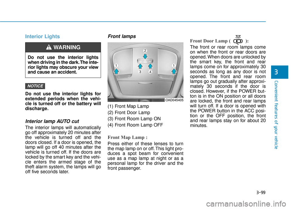 Hyundai Ioniq Electric 2018 Owners Manual 3-99
Convenient features of your vehicle
3
Interior Lights
Do not use the interior lights for
extended periods when the vehi-
cle is turned off or the battery will
discharge.
Interior lamp AUTO cut
Th Hyundai Ioniq Electric 2018 Owners Manual 3-99
Convenient features of your vehicle
3
Interior Lights
Do not use the interior lights for
extended periods when the vehi-
cle is turned off or the battery will
discharge.
Interior lamp AUTO cut
Th