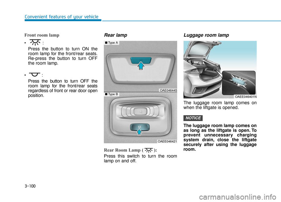 Hyundai Ioniq Electric 2018 Owners Manual 3-100
Convenient features of your vehicle
Front room lamp
Press the button to turn ON the
room lamp for the front/rear seats.
Re-press the button to turn OFF
the room lamp.
Press the button to turn Hyundai Ioniq Electric 2018 Owners Manual 3-100
Convenient features of your vehicle
Front room lamp
Press the button to turn ON the
room lamp for the front/rear seats.
Re-press the button to turn OFF
the room lamp.
Press the button to turn