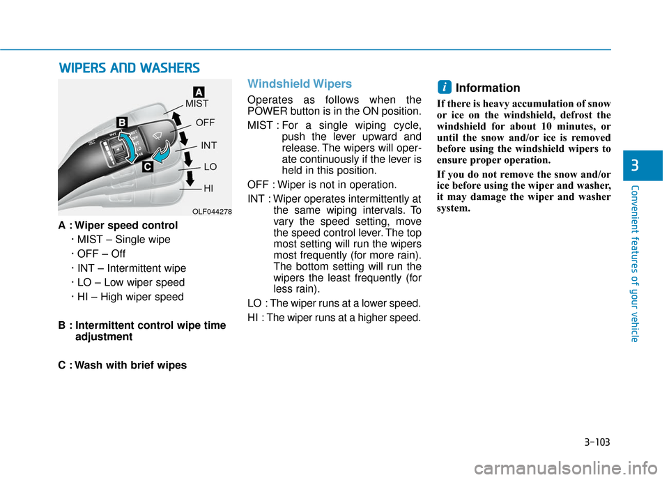Hyundai Ioniq Electric 2018  Owners Manual 3-103
Convenient features of your vehicle
3
A : Wiper speed control· MIST – Single wipe
· OFF – Off
· INT – Intermittent wipe
· LO – Low wiper speed
· HI – High wiper speed
B : Intermit
