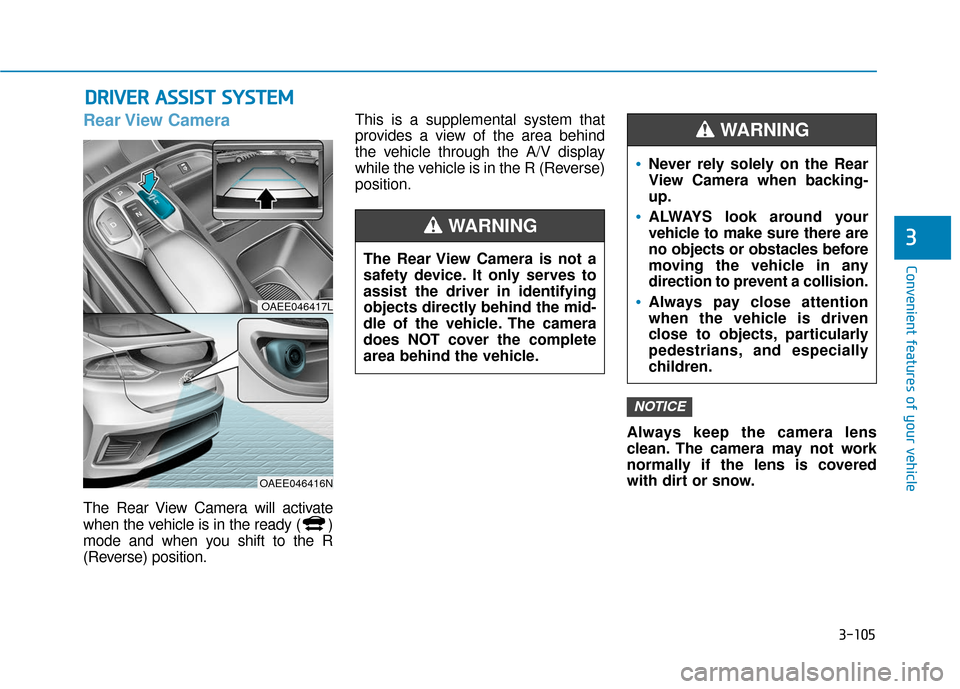 Hyundai Ioniq Electric 2018 Owners Manual 3-105
Convenient features of your vehicle
3
D
DR
RI
IV
V E
ER
R
A
A S
SS
SI
IS
S T
T
S
S Y
Y S
ST
T E
EM
M
Rear View Camera
The Rear View Camera will activate
when the vehicle is in the ready ( Hyundai Ioniq Electric 2018 Owners Manual 3-105
Convenient features of your vehicle
3
D
DR
RI
IV
V E
ER
R
A
A S
SS
SI
IS
S T
T
S
S Y
Y S
ST
T E
EM
M
Rear View Camera
The Rear View Camera will activate
when the vehicle is in the ready (