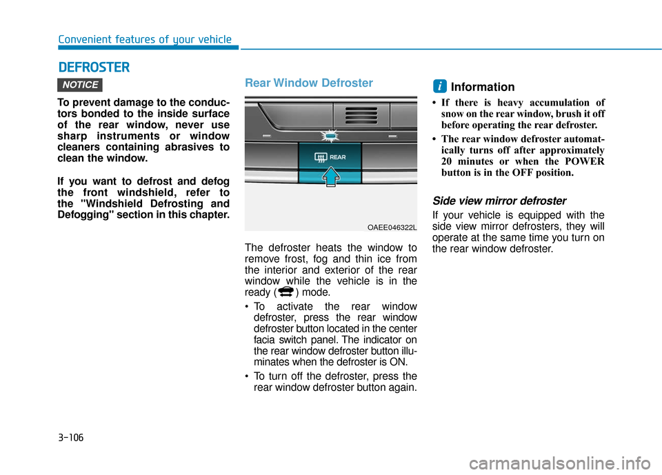 Hyundai Ioniq Electric 2018 Owners Manual 3-106
Convenient features of your vehicle
D
DE
EF
FR
R O
O S
ST
T E
ER
R
To prevent damage to the conduc-
tors bonded to the inside surface
of the rear window, never use
sharp instruments or window
cl Hyundai Ioniq Electric 2018 Owners Manual 3-106
Convenient features of your vehicle
D
DE
EF
FR
R O
O S
ST
T E
ER
R
To prevent damage to the conduc-
tors bonded to the inside surface
of the rear window, never use
sharp instruments or window
cl