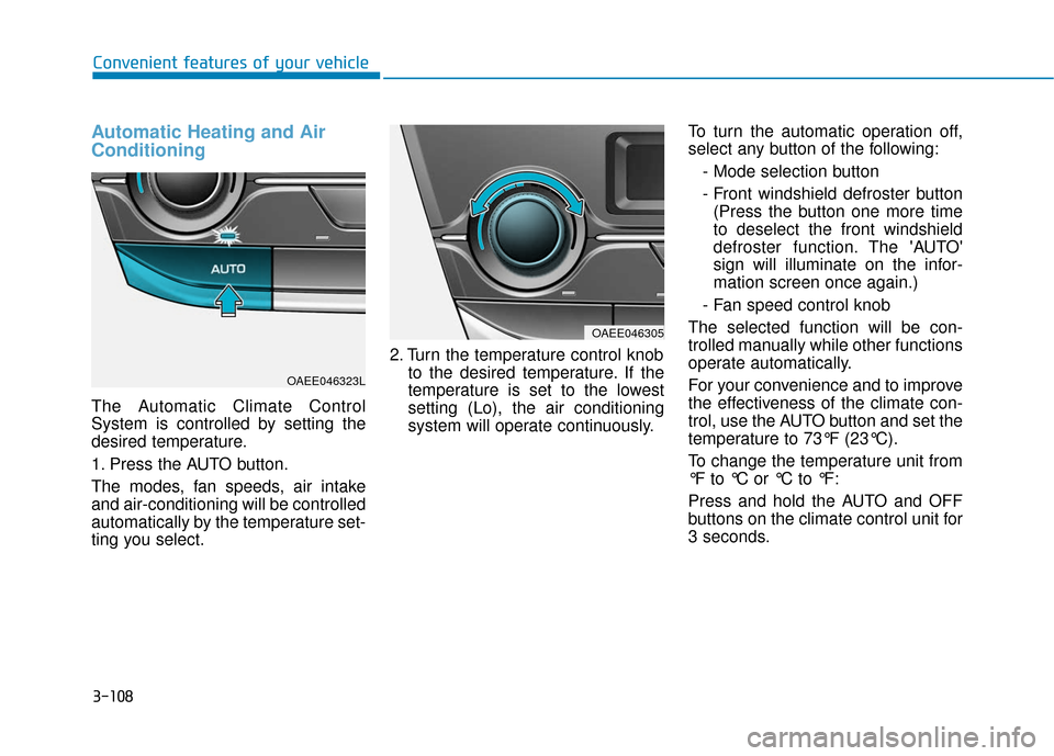 Hyundai Ioniq Electric 2018 Owners Manual 3-108
Convenient features of your vehicle
Automatic Heating and Air
Conditioning
The Automatic Climate Control
System is controlled by setting the
desired temperature.
1. Press the AUTO button.
The mo Hyundai Ioniq Electric 2018 Owners Manual 3-108
Convenient features of your vehicle
Automatic Heating and Air
Conditioning
The Automatic Climate Control
System is controlled by setting the
desired temperature.
1. Press the AUTO button.
The mo