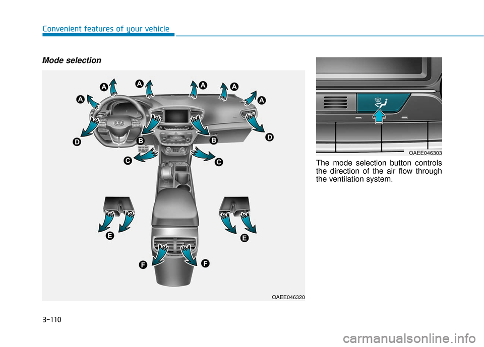 Hyundai Ioniq Electric 2018 Owners Manual 3-110
Convenient features of your vehicle
Mode selection
The mode selection button controls
the direction of the air flow through
the ventilation system.
OAEE046320
OAEE046303 Hyundai Ioniq Electric 2018 Owners Manual 3-110
Convenient features of your vehicle
Mode selection
The mode selection button controls
the direction of the air flow through
the ventilation system.
OAEE046320
OAEE046303