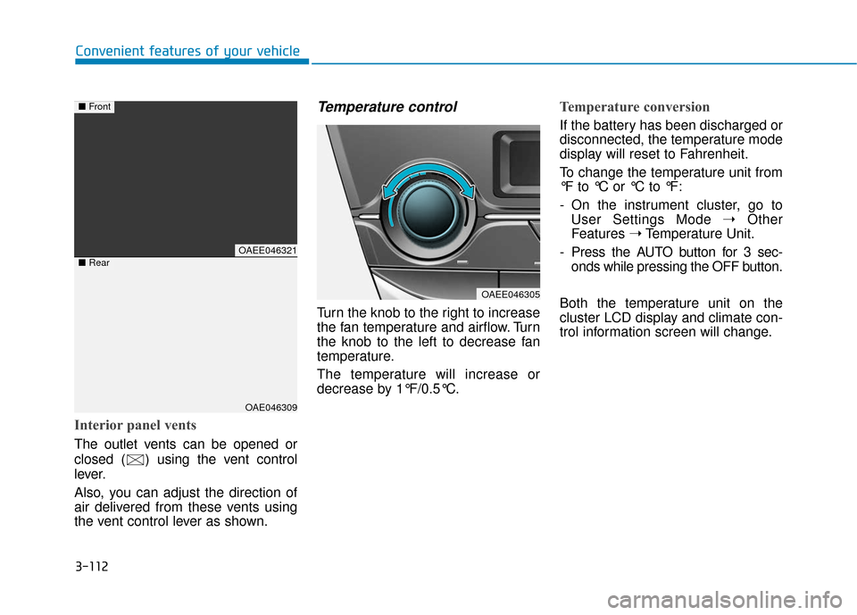 Hyundai Ioniq Electric 2018 Owners Manual 3-112
Convenient features of your vehicle
Interior panel vents
The outlet vents can be opened or
closed ( ) using the vent control
lever.
Also, you can adjust the direction of
air delivered from these Hyundai Ioniq Electric 2018 Owners Manual 3-112
Convenient features of your vehicle
Interior panel vents
The outlet vents can be opened or
closed ( ) using the vent control
lever.
Also, you can adjust the direction of
air delivered from these