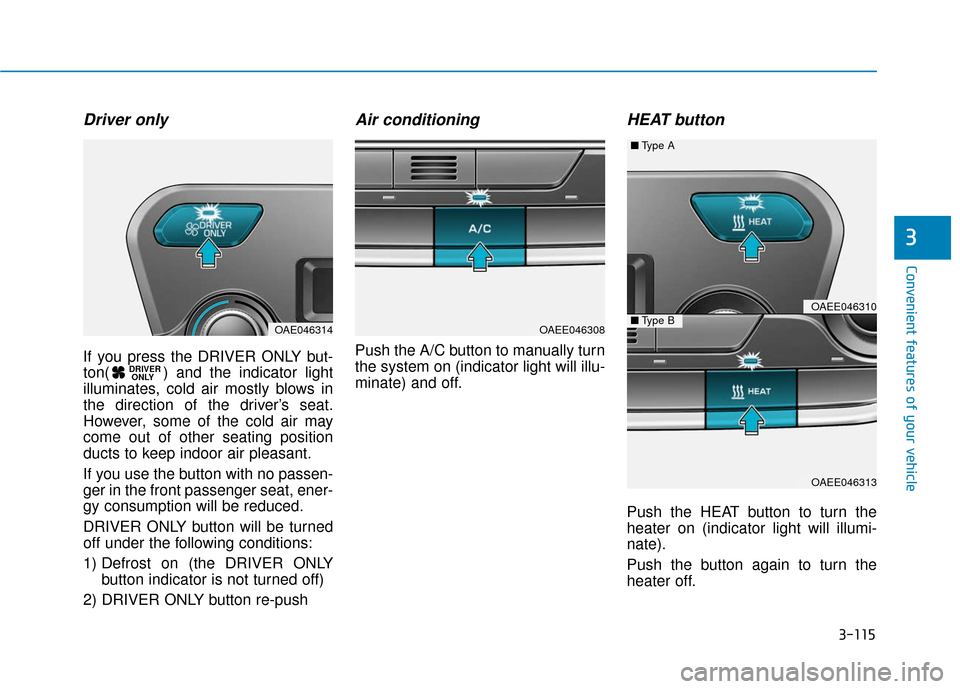 Hyundai Ioniq Electric 2018 Owners Manual 3-115
Convenient features of your vehicle
3
Driver only
If you press the DRIVER ONLY but-
ton( ) and the indicator light
illuminates, cold air mostly blows in
the direction of the driver’s seat.
How Hyundai Ioniq Electric 2018 Owners Manual 3-115
Convenient features of your vehicle
3
Driver only
If you press the DRIVER ONLY but-
ton( ) and the indicator light
illuminates, cold air mostly blows in
the direction of the driver’s seat.
How