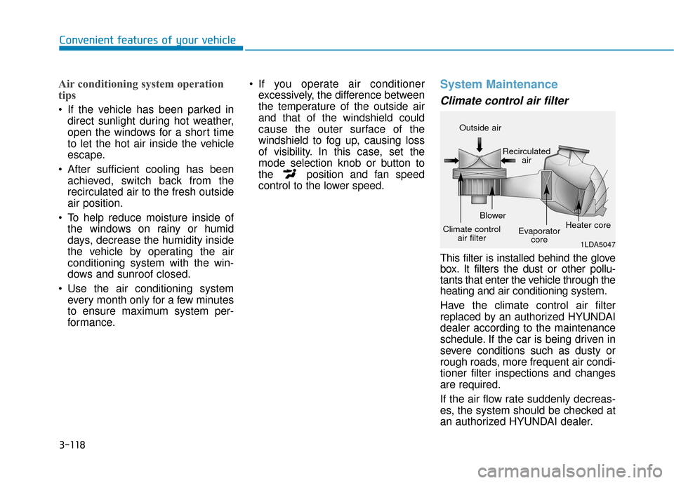 Hyundai Ioniq Electric 2018 Owners Manual 3-118
Convenient features of your vehicle
Air conditioning system operation
tips
If the vehicle has been parked indirect sunlight during hot weather,
open the windows for a short time
to let the hot Hyundai Ioniq Electric 2018 Owners Manual 3-118
Convenient features of your vehicle
Air conditioning system operation
tips
If the vehicle has been parked indirect sunlight during hot weather,
open the windows for a short time
to let the hot