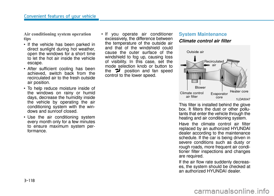 Hyundai Ioniq Electric 2018  Owners Manual 3-118
Convenient features of your vehicle
Air conditioning system operation
tips
 If the vehicle has been parked indirect sunlight during hot weather,
open the windows for a short time
to let the hot 