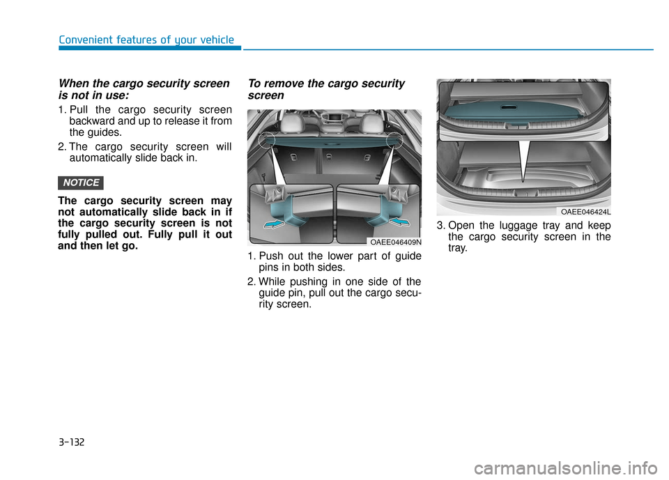 Hyundai Ioniq Electric 2018 Owners Manual 3-132
Convenient features of your vehicle
When the cargo security screenis not in use:
1. Pull the cargo security screen
backward and up to release it from
the guides.
2. The cargo security screen wil Hyundai Ioniq Electric 2018 Owners Manual 3-132
Convenient features of your vehicle
When the cargo security screenis not in use:
1. Pull the cargo security screen
backward and up to release it from
the guides.
2. The cargo security screen wil