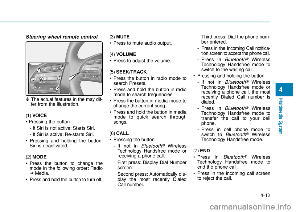 Hyundai Ioniq Electric 2018 Owners Manual 4-13
Multimedia System
4
Multimedia System
Steering wheel remote control
❈The actual features in the may dif-
fer from the illustration.
(1) VOICE
- If Siri is not active: Starts Siri.
- If Siri is Hyundai Ioniq Electric 2018 Owners Manual 4-13
Multimedia System
4
Multimedia System
Steering wheel remote control
❈The actual features in the may dif-
fer from the illustration.
(1) VOICE
- If Siri is not active: Starts Siri.
- If Siri is