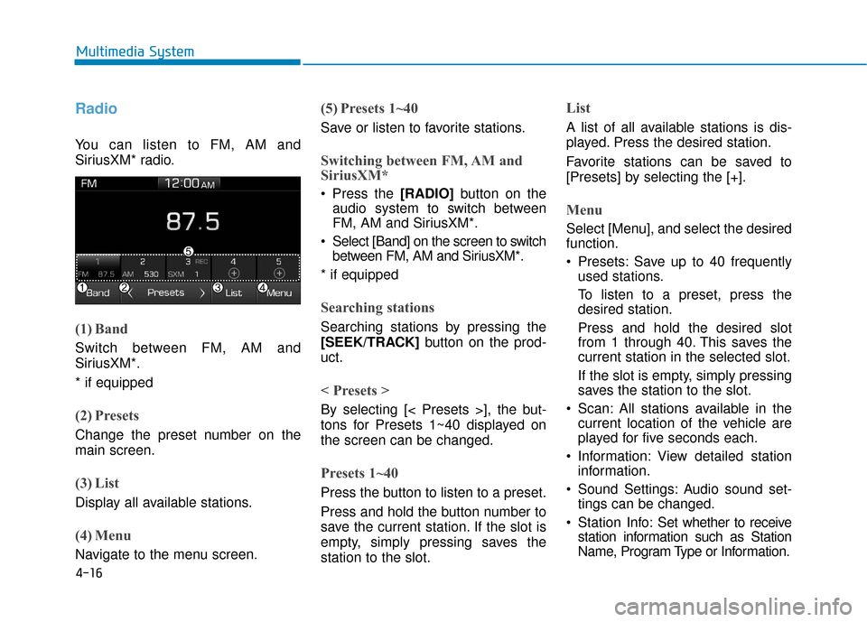 Hyundai Ioniq Electric 2018 Owners Manual 4-16
Multimedia System
Radio
You can listen to FM, AM and
SiriusXM* radio.
(1) Band
Switch between FM, AM and
SiriusXM*.
* if equipped
(2) Presets
Change the preset number on the
main screen.
(3) List Hyundai Ioniq Electric 2018 Owners Manual 4-16
Multimedia System
Radio
You can listen to FM, AM and
SiriusXM* radio.
(1) Band
Switch between FM, AM and
SiriusXM*.
* if equipped
(2) Presets
Change the preset number on the
main screen.
(3) List