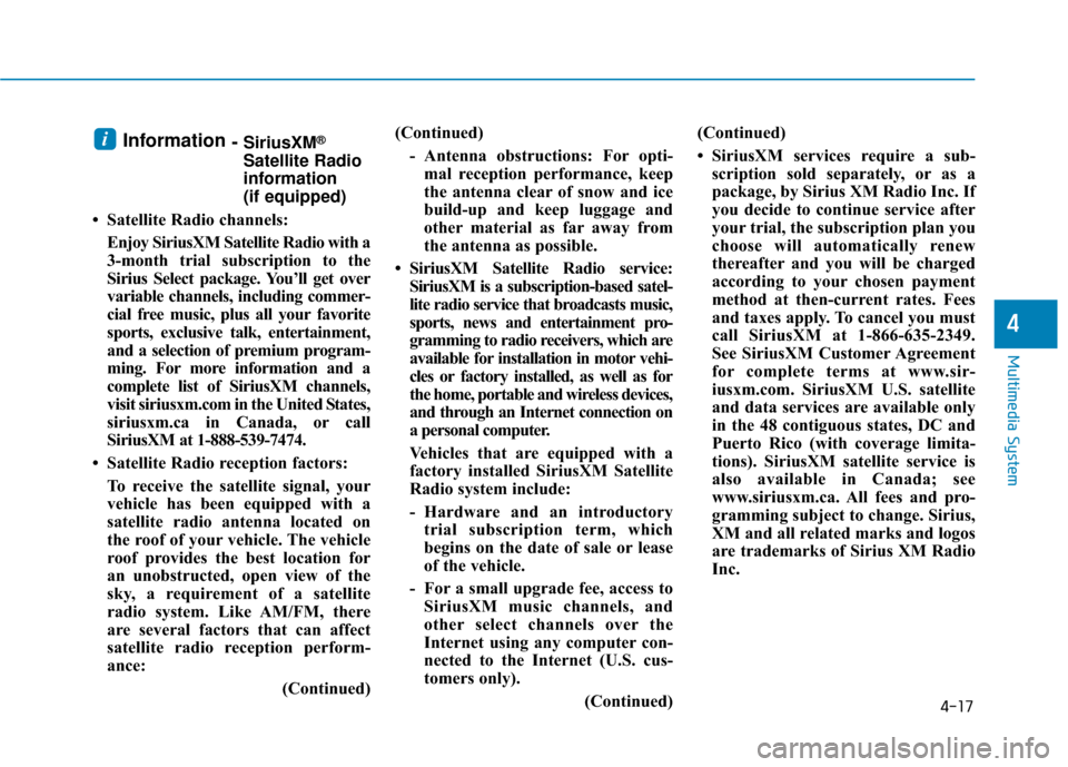 Hyundai Ioniq Electric 2018 Owners Manual 4-17
Multimedia System
4
Information- SiriusXM®
Satellite Radio
information
(if equipped)
• Satellite Radio channels: Enjoy SiriusXM Satellite Radio with a
3-month trial subscription to the
Siriu Hyundai Ioniq Electric 2018 Owners Manual 4-17
Multimedia System
4
Information- SiriusXM®
Satellite Radio
information
(if equipped)
• Satellite Radio channels: Enjoy SiriusXM Satellite Radio with a
3-month trial subscription to the
Siriu