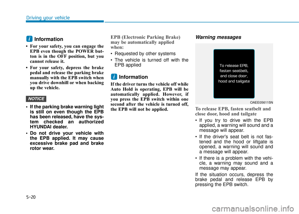 Hyundai Ioniq Electric 2018 Owners Manual 5-20
Driving your vehicle
Information
• For your safety, you can engage theEPB even though the POWER but-
ton is in the OFF position, but you
cannot release it.
• For your safety, depress the br Hyundai Ioniq Electric 2018 Owners Manual 5-20
Driving your vehicle
Information
• For your safety, you can engage theEPB even though the POWER but-
ton is in the OFF position, but you
cannot release it.
• For your safety, depress the br