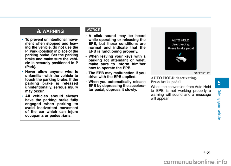 Hyundai Ioniq Electric 2018 Owners Manual 5-21
Driving your vehicle
5
A click sound may be heardwhile operating or releasing the
EPB, but these conditions are
normal and indicate that the
EPB is functioning properly.
When leaving your keys Hyundai Ioniq Electric 2018 Owners Manual 5-21
Driving your vehicle
5
A click sound may be heardwhile operating or releasing the
EPB, but these conditions are
normal and indicate that the
EPB is functioning properly.
When leaving your keys