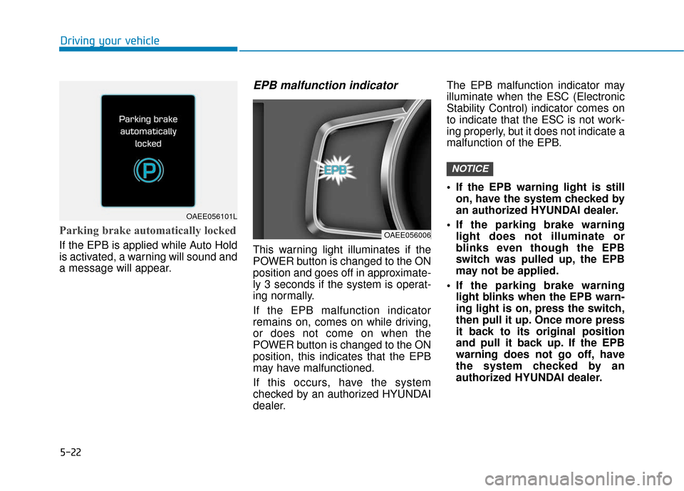 Hyundai Ioniq Electric 2018 Owners Manual 5-22
Driving your vehicle
Parking brake automatically locked
If the EPB is applied while Auto Hold
is activated, a warning will sound and
a message will appear.
EPB malfunction indicator
This warning Hyundai Ioniq Electric 2018 Owners Manual 5-22
Driving your vehicle
Parking brake automatically locked
If the EPB is applied while Auto Hold
is activated, a warning will sound and
a message will appear.
EPB malfunction indicator
This warning
