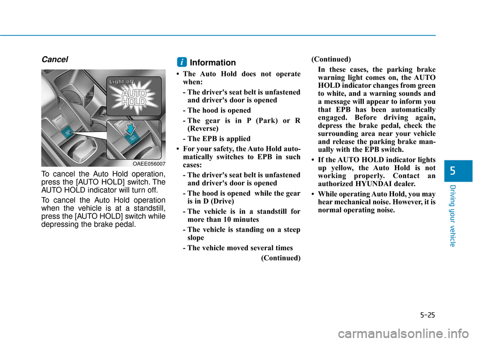 Hyundai Ioniq Electric 2018  Owners Manual 5-25
Driving your vehicle
5
Cancel
To cancel the Auto Hold operation,
press the [AUTO HOLD] switch. The
AUTO HOLD indicator will turn off.
To cancel the Auto Hold operation
when the vehicle is at a st