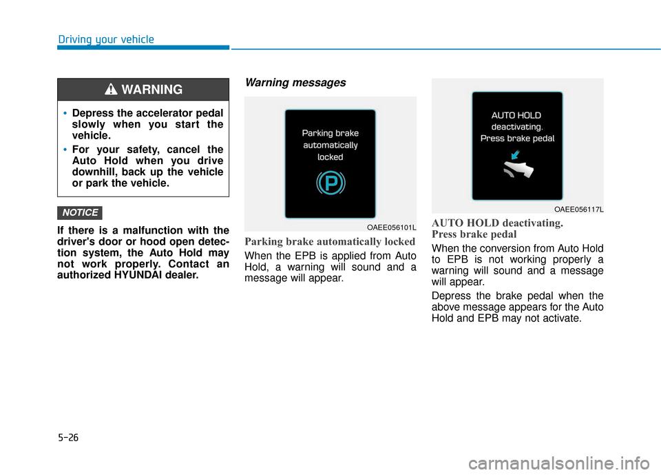 Hyundai Ioniq Electric 2018 Owners Manual 5-26
Driving your vehicle
If there is a malfunction with the
drivers door or hood open detec-
tion system, the Auto Hold may
not work properly. Contact an
authorized HYUNDAI dealer.
Warning messages
Hyundai Ioniq Electric 2018 Owners Manual 5-26
Driving your vehicle
If there is a malfunction with the
drivers door or hood open detec-
tion system, the Auto Hold may
not work properly. Contact an
authorized HYUNDAI dealer.
Warning messages