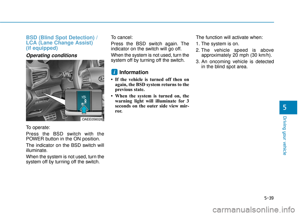 Hyundai Ioniq Electric 2018 Owners Manual 5-39
Driving your vehicle
5
BSD (Blind Spot Detection) /
LCA (Lane Change Assist)
(if equipped)
Operating conditions
To operate:
Press the BSD switch with the
POWER button in the ON position.
The ind Hyundai Ioniq Electric 2018 Owners Manual 5-39
Driving your vehicle
5
BSD (Blind Spot Detection) /
LCA (Lane Change Assist)
(if equipped)
Operating conditions
To operate:
Press the BSD switch with the
POWER button in the ON position.
The ind