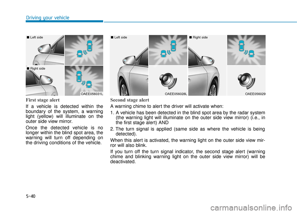 Hyundai Ioniq Electric 2018 Owners Manual 5-40
Driving your vehicle
First stage alert
If a vehicle is detected within the
boundary of the system, a warning
light (yellow) will illuminate on the
outer side view mirror.
Once the detected vehicl Hyundai Ioniq Electric 2018 Owners Manual 5-40
Driving your vehicle
First stage alert
If a vehicle is detected within the
boundary of the system, a warning
light (yellow) will illuminate on the
outer side view mirror.
Once the detected vehicl
