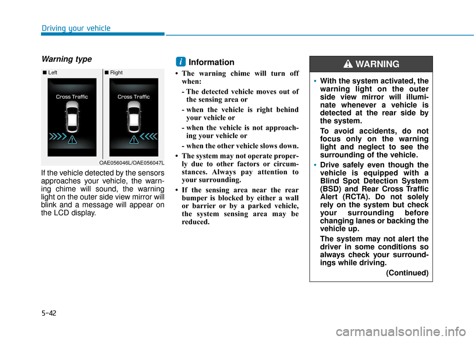 Hyundai Ioniq Electric 2018 Owners Manual 5-42
Driving your vehicle
Warning type
If the vehicle detected by the sensors
approaches your vehicle, the warn-
ing chime will sound, the warning
light on the outer side view mirror will
blink and a Hyundai Ioniq Electric 2018 Owners Manual 5-42
Driving your vehicle
Warning type
If the vehicle detected by the sensors
approaches your vehicle, the warn-
ing chime will sound, the warning
light on the outer side view mirror will
blink and a