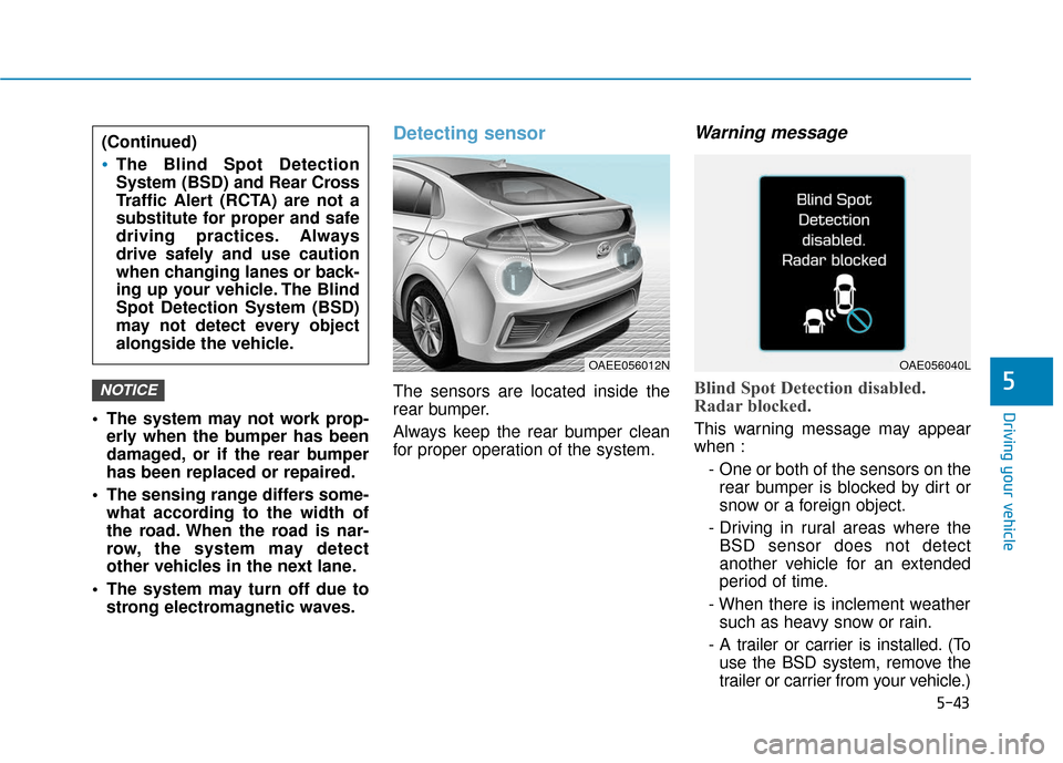 Hyundai Ioniq Electric 2018 Owners Manual 5-43
Driving your vehicle
5
The system may not work prop-erly when the bumper has been
damaged, or if the rear bumper
has been replaced or repaired.
The sensing range differs some- what according to Hyundai Ioniq Electric 2018 Owners Manual 5-43
Driving your vehicle
5
The system may not work prop-erly when the bumper has been
damaged, or if the rear bumper
has been replaced or repaired.
The sensing range differs some- what according to