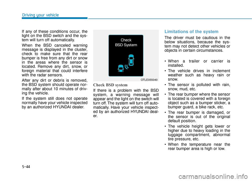 Hyundai Ioniq Electric 2018 Owners Manual 5-44
Driving your vehicle
If any of these conditions occur, the
light on the BSD switch and the sys-
tem will turn off automatically.
When the BSD canceled warning
message is displayed in the cluster, Hyundai Ioniq Electric 2018 Owners Manual 5-44
Driving your vehicle
If any of these conditions occur, the
light on the BSD switch and the sys-
tem will turn off automatically.
When the BSD canceled warning
message is displayed in the cluster,