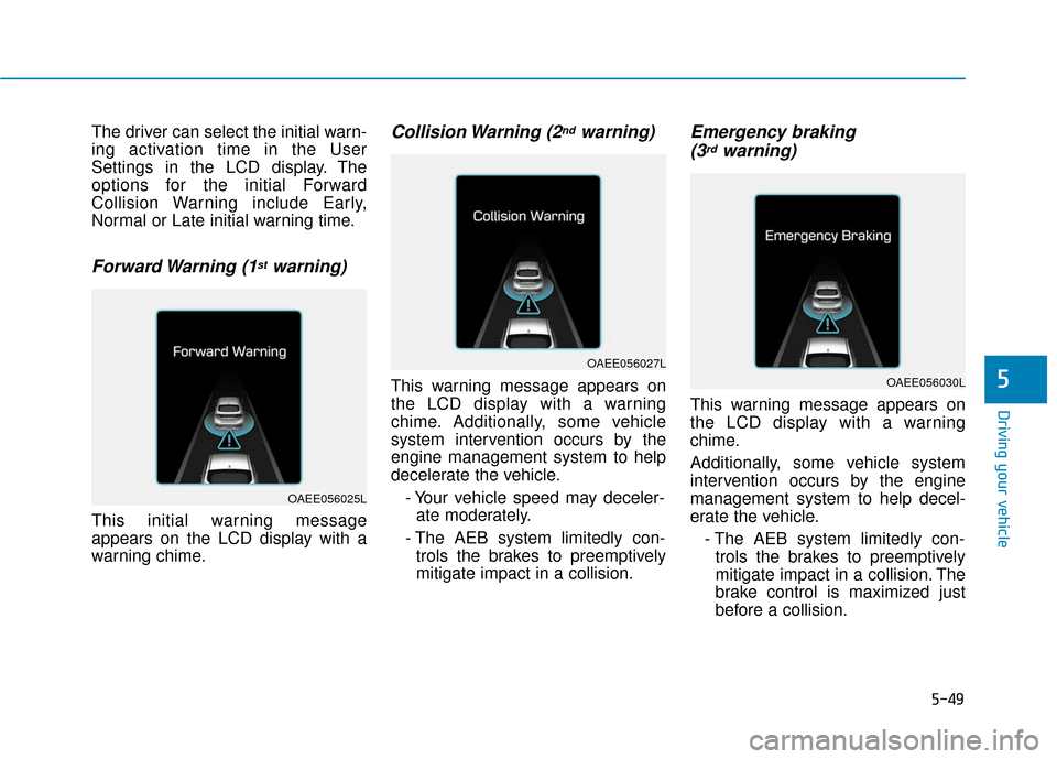 Hyundai Ioniq Electric 2018 Owners Manual 5-49
Driving your vehicle
5
The driver can select the initial warn-
ing activation time in the User
Settings in the LCD display. The
options for the initial Forward
Collision Warning include Early,
No Hyundai Ioniq Electric 2018 Owners Manual 5-49
Driving your vehicle
5
The driver can select the initial warn-
ing activation time in the User
Settings in the LCD display. The
options for the initial Forward
Collision Warning include Early,
No