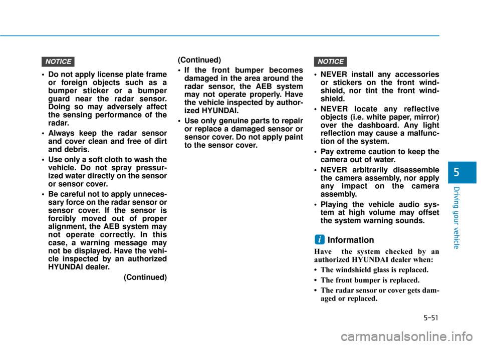 Hyundai Ioniq Electric 2018 Owners Manual 5-51
Driving your vehicle
5
Do not apply license plate frameor foreign objects such as a
bumper sticker or a bumper
guard near the radar sensor.
Doing so may adversely affect
the sensing performance Hyundai Ioniq Electric 2018 Owners Manual 5-51
Driving your vehicle
5
Do not apply license plate frameor foreign objects such as a
bumper sticker or a bumper
guard near the radar sensor.
Doing so may adversely affect
the sensing performance
