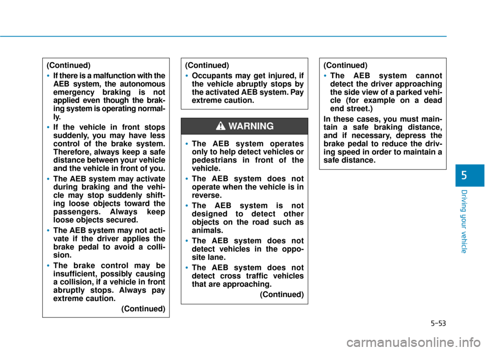 Hyundai Ioniq Electric 2018 Owners Manual 5-53
Driving your vehicle
5
(Continued)
If there is a malfunction with the
AEB system, the autonomous
emergency braking is not
applied even though the brak-
ing system is operating normal-
ly.
If the Hyundai Ioniq Electric 2018 Owners Manual 5-53
Driving your vehicle
5
(Continued)
If there is a malfunction with the
AEB system, the autonomous
emergency braking is not
applied even though the brak-
ing system is operating normal-
ly.
If the